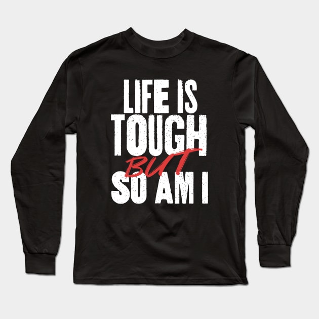 Life is Tough But So Am I Long Sleeve T-Shirt by happiBod